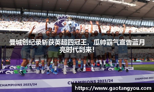 曼城创纪录斩获英超四冠王，瓜帅霸气宣告蓝月亮时代到来！