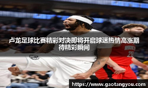 卢龙足球比赛精彩对决即将开启球迷热情高涨期待精彩瞬间