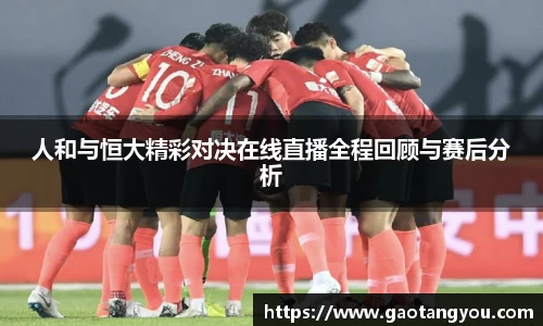 人和与恒大精彩对决在线直播全程回顾与赛后分析